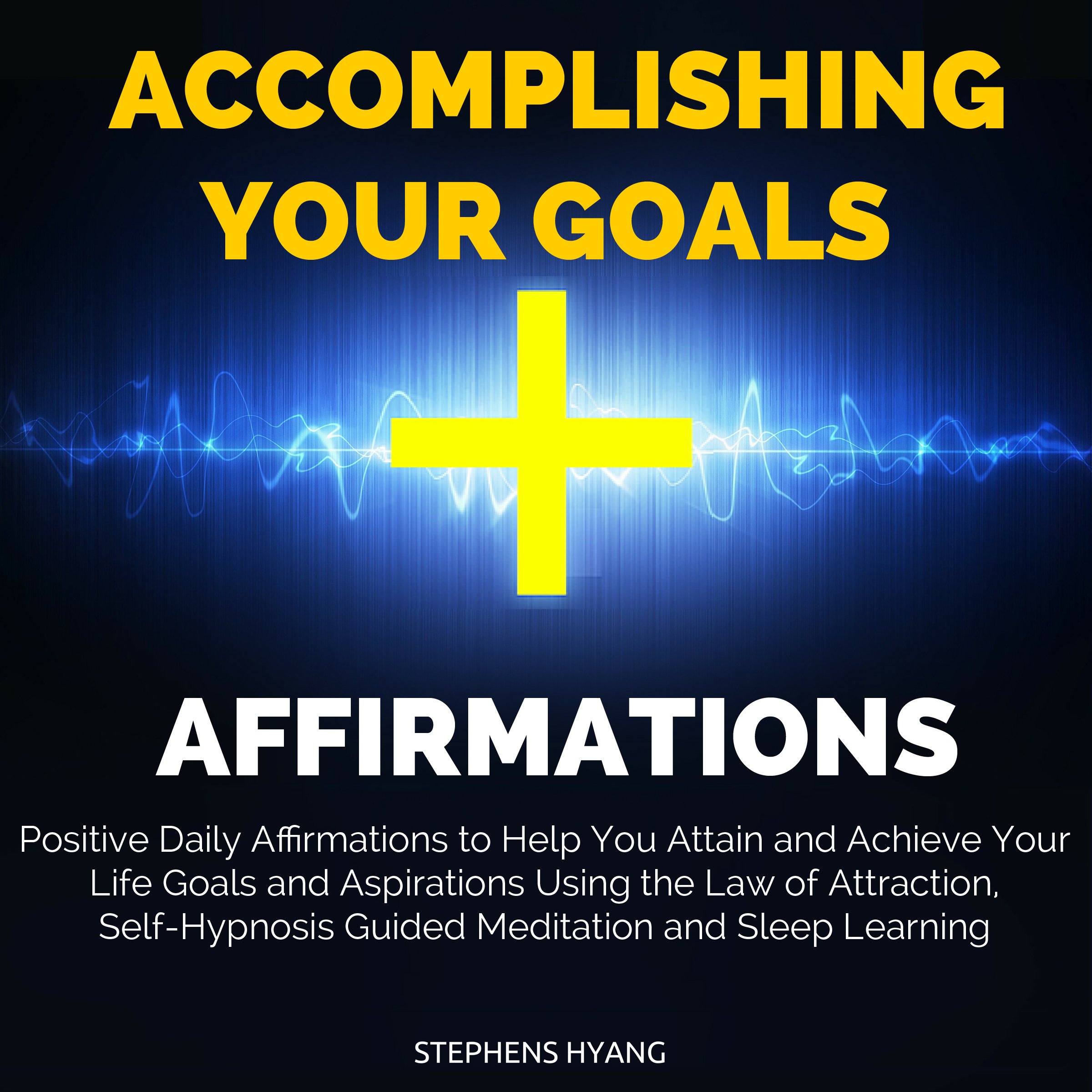 Accomplishing Your Goals Affirmations: Positive Daily Affirmations to Help You Attain and Achieve Your Life Goals and Aspirations Using the Law of Attraction