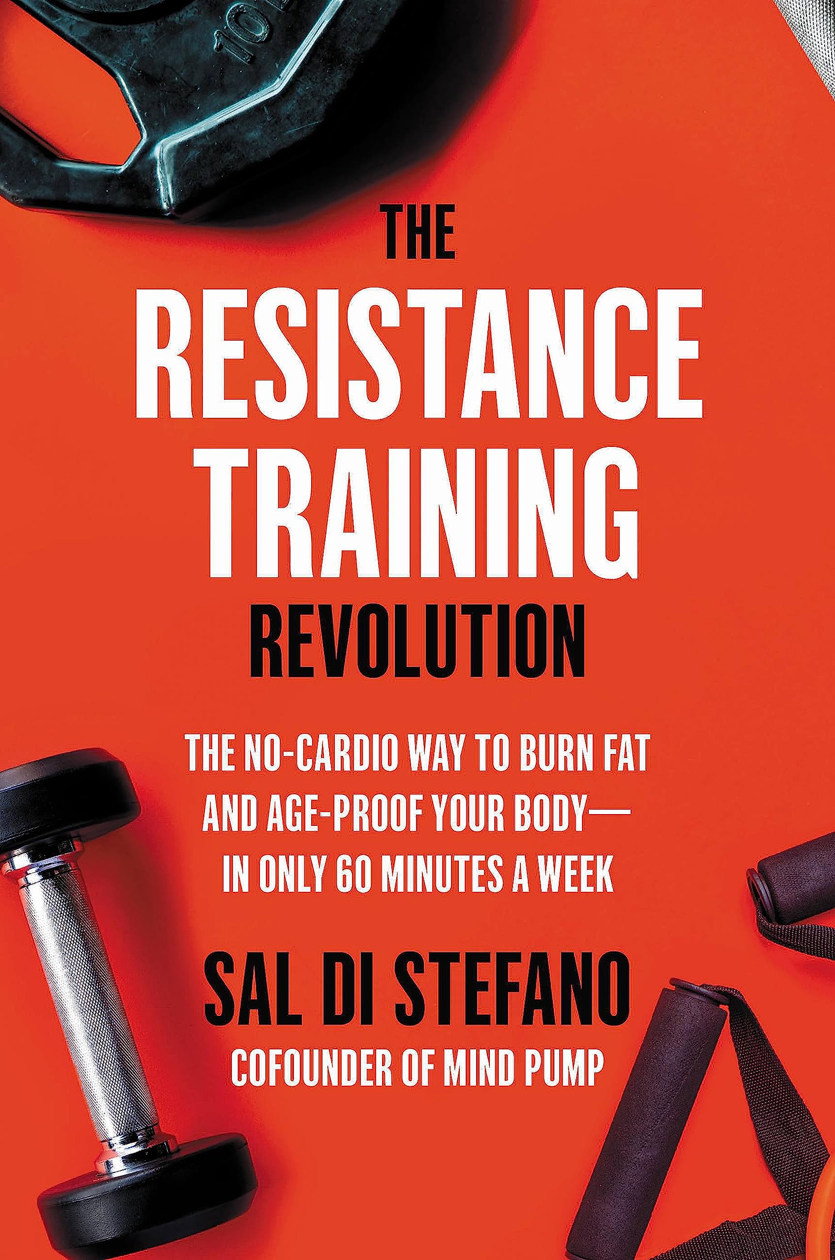 The Resistance Training Revolution: The No-Cardio Way to Burn Fat and Age-Proof Your Body--in Only 60 Minutes a Week