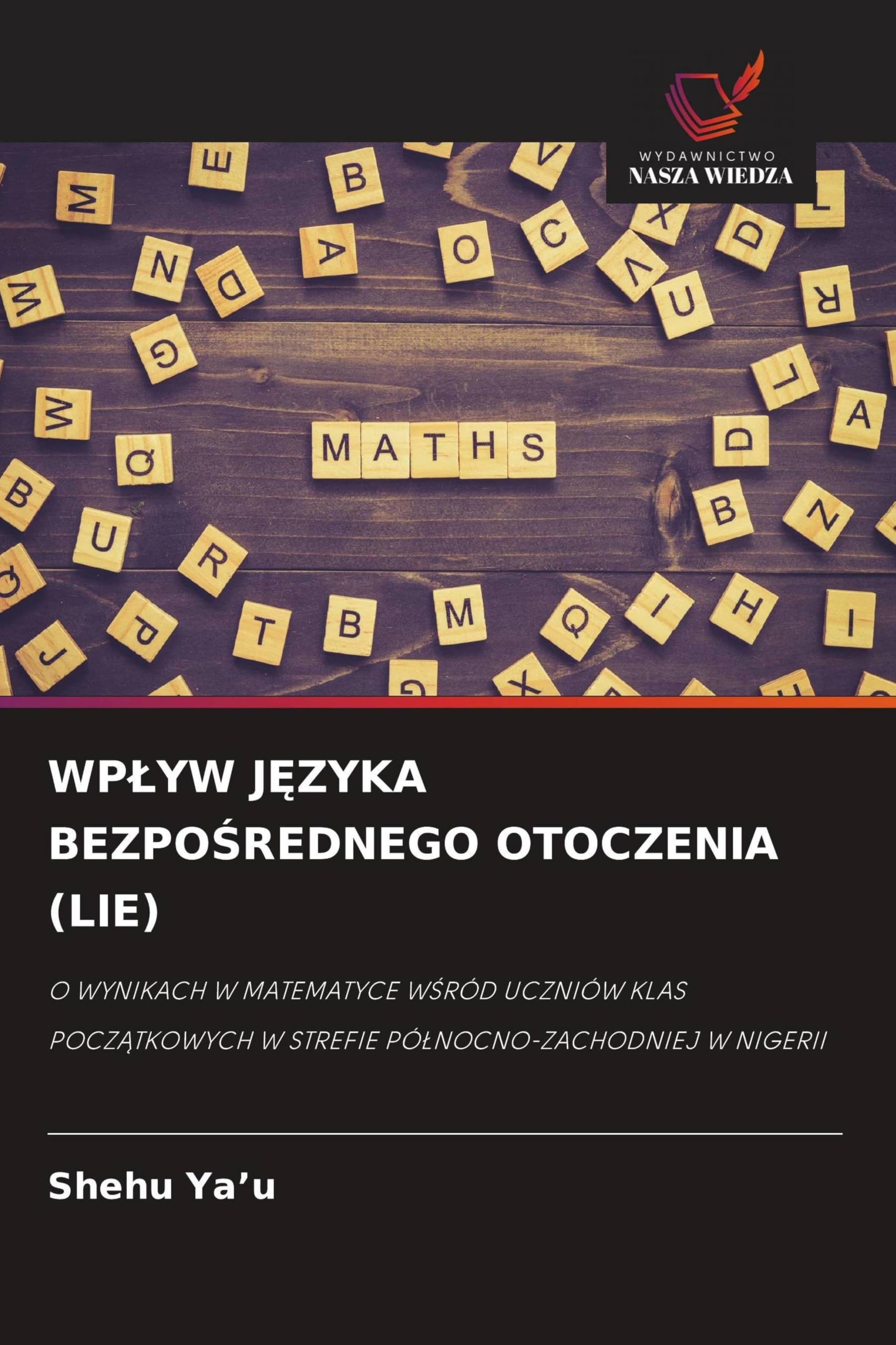 WP¿YW J¿ZYKA BEZPO¿REDNEGO OTOCZENIA (LIE): O WYNIKACH W MATEMATYCE W¿RÓD UCZNIÓW KLAS POCZ¿TKOWYCH W STREFIE PӿNOCNO-ZACHODNIEJ W NIGERII