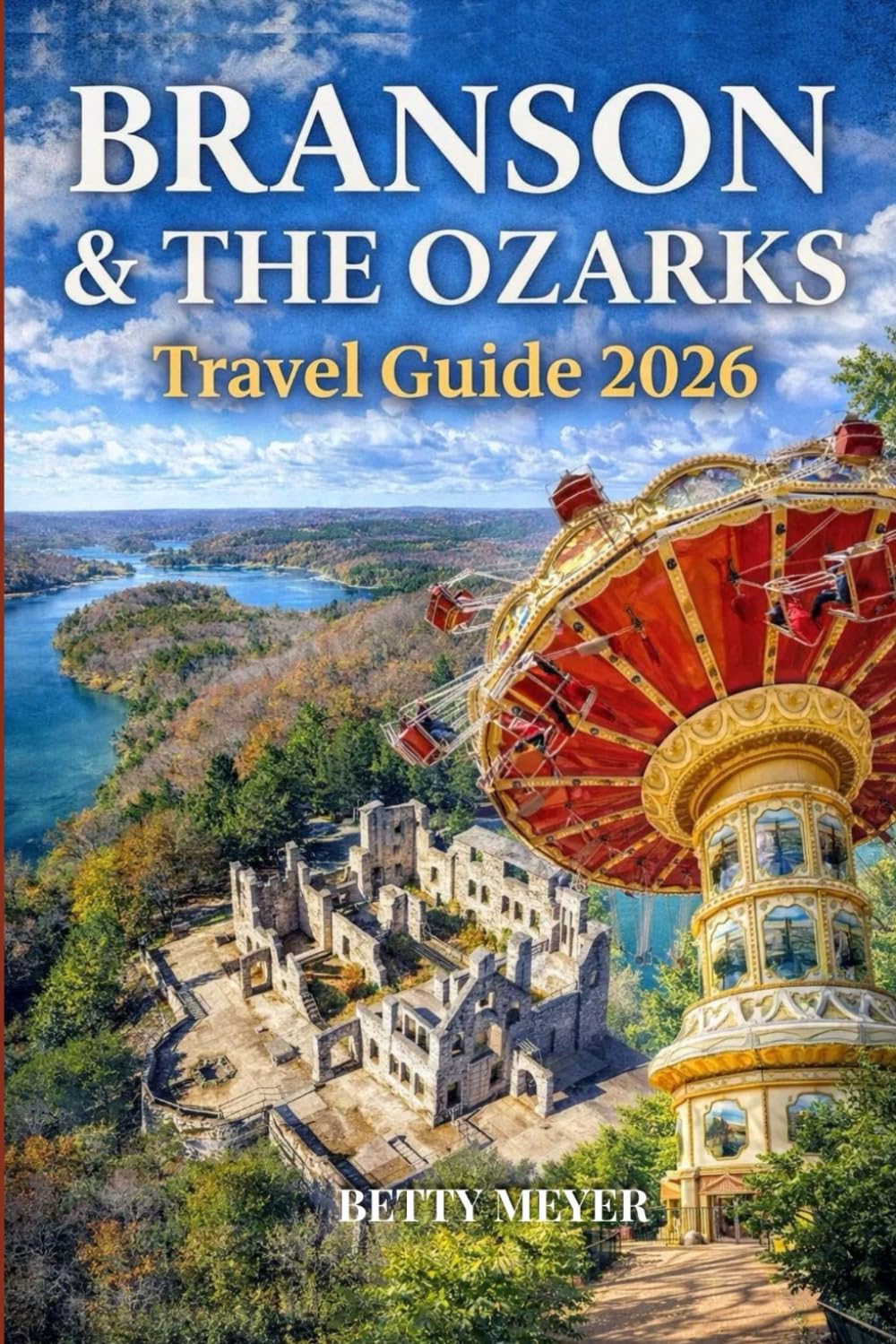 Branson & The Ozarks Travel Guide 2026: Explore Top Attractions, Live Shows, Scenic Lakes, Outdoor Adventures and Hidden Ozark Gems (Guidebook Travel by Betty M. Meyer)