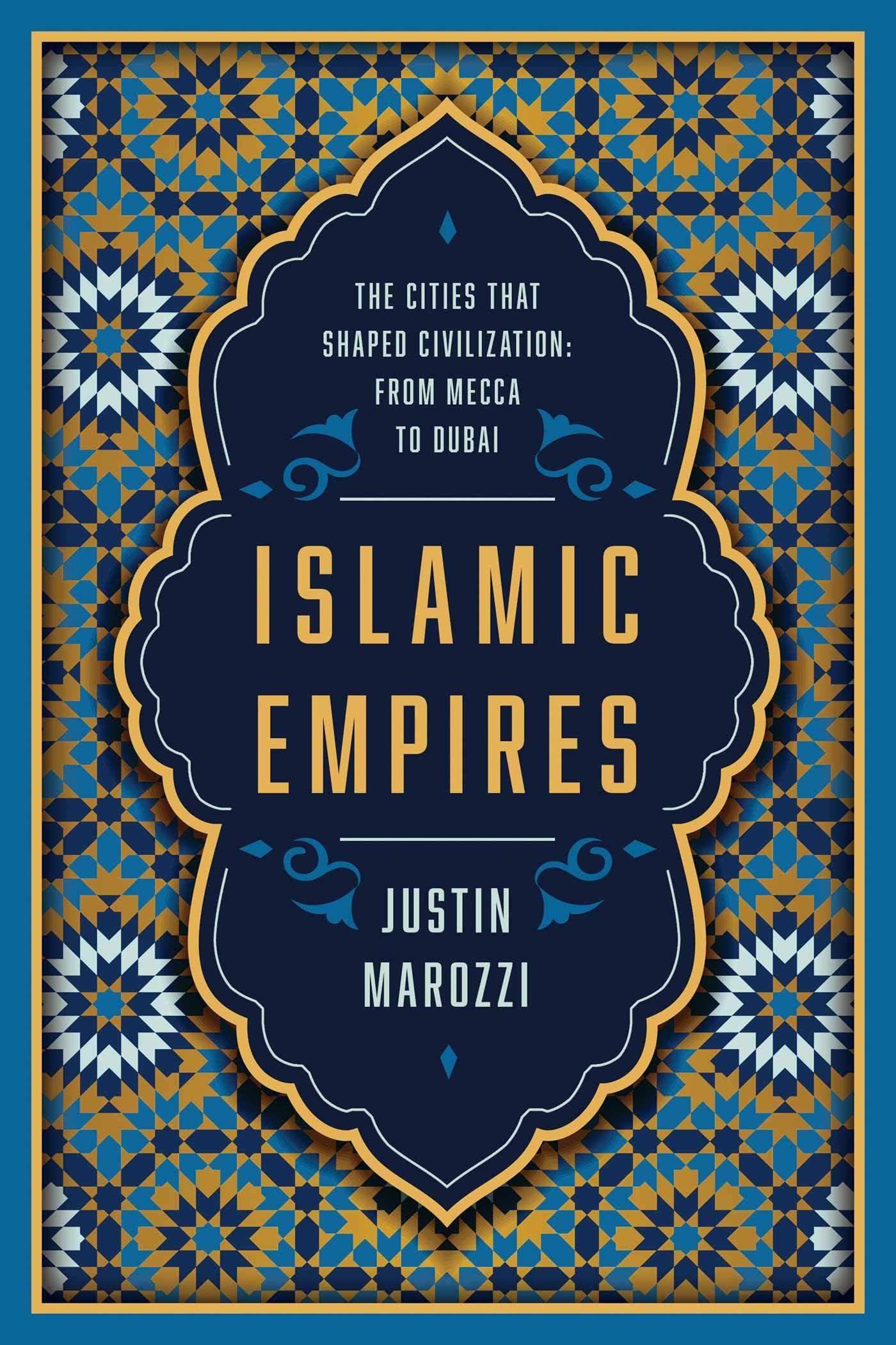 Islamic Empires: The Cities that Shaped Civilization: From Mecca to Dubai Hardcover – February 4, 2020