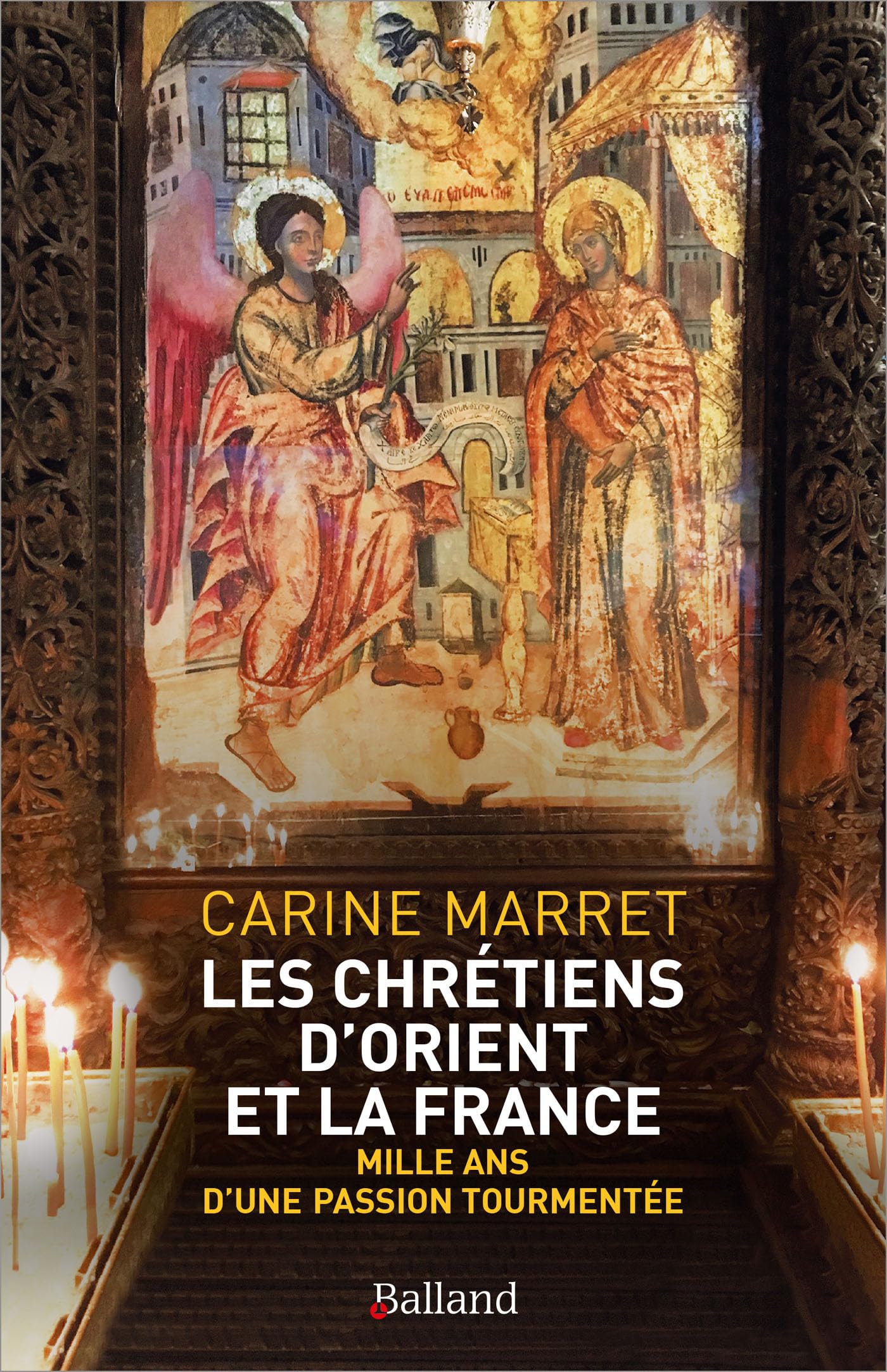 Les chrétiens d'Orient et la France: mille ans d'une passion tourmentée