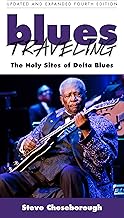 Blues Traveling: The Holy Sites of Delta Blues, Fourth Edition