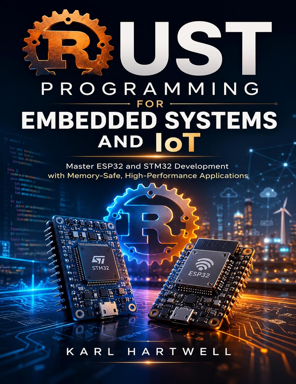 Rust Programming for Embedded Systems and IoT: Master ESP32 and STM32 Development with Memory-Safe, High-Performance Applications (Hands-on Tech Project Series Book 4)