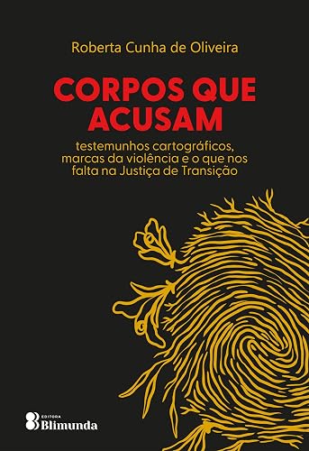 Corpos que Acusam: testemunhos cartográficos, marcas de violência e o que nos falta na Justiça de Transição