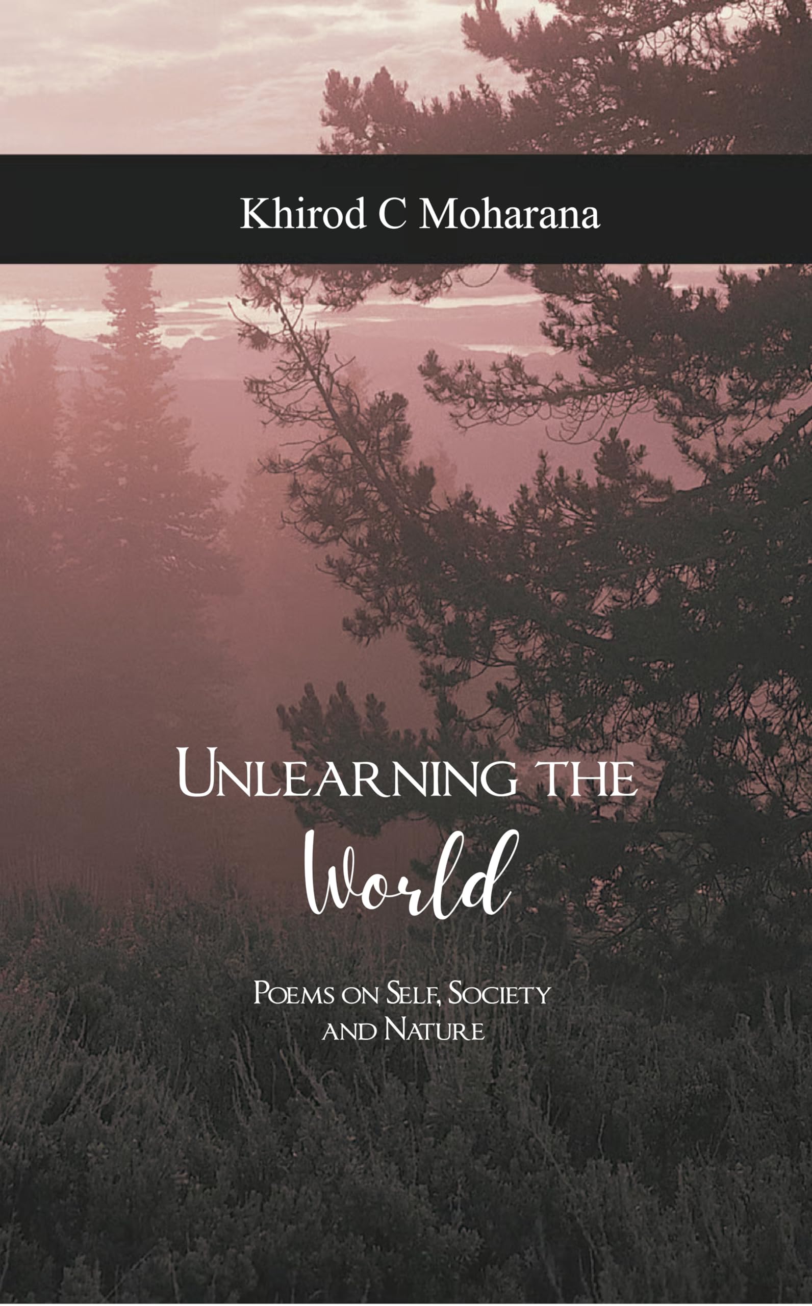 Unlearning the World Poems on Self, Society and Nature