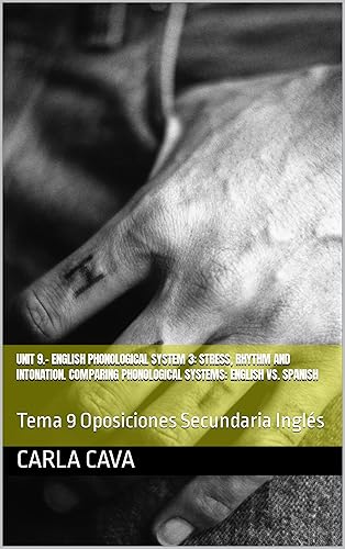 UNIT 9.- ENGLISH PHONOLOGICAL SYSTEM 3: STRESS, RHYTHM AND INTONATION. COMPARING PHONOLOGICAL SYSTEMS: ENGLISH VS. SPANISH: Tema 9 Oposiciones Secundaria Inglés (English Edition)