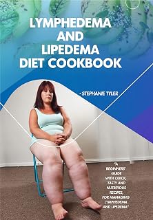 Lymphedema and Lipedema Diet Cookbook: A Beginners’ Guide With Quick, Tasty And Nutritious Recipes, For Managing Lymphedema And Lipedema