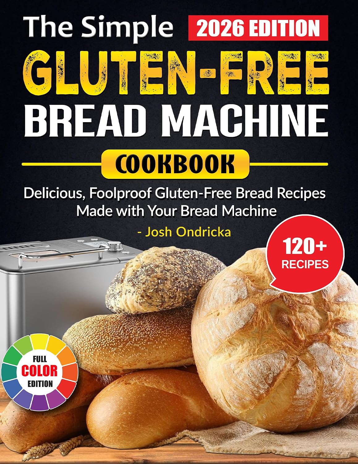 The Simple Gluten-Free Bread Machine Cookbook: Delicious, Foolproof Gluten-Free Bread Recipes Made with Your Bread Machine