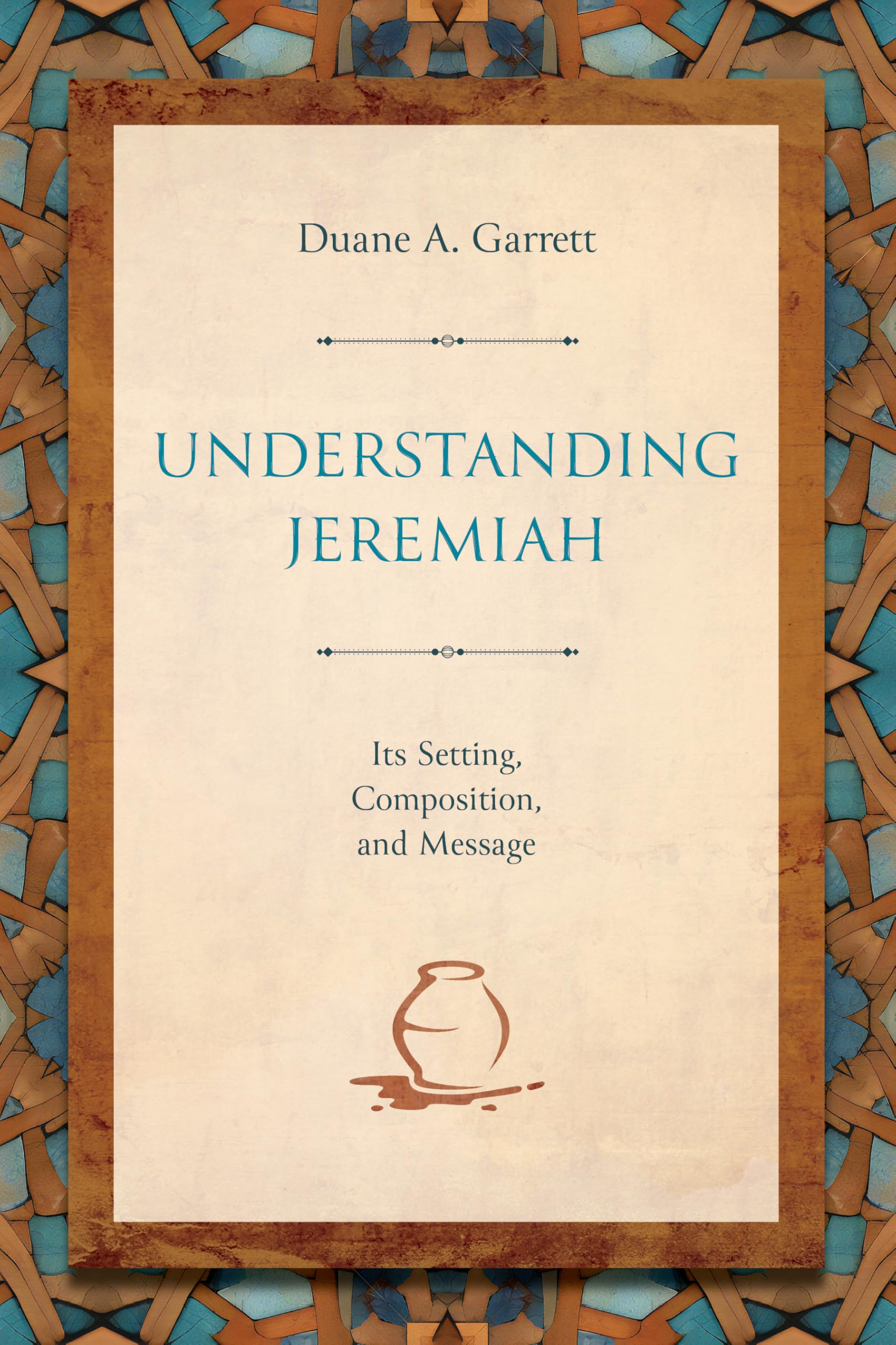 Understanding Jeremiah: Its Setting, Composition, and Message