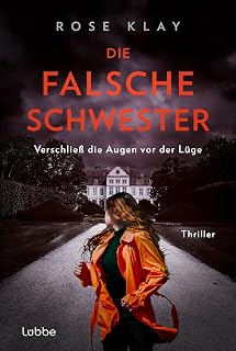 Die falsche Schwester - Verschließ die Augen vor der Lüge: Spannender Domestic-Noir-Thriller (Wem vertraust du? Psychologische Thriller von Rose Klay, Band 3)