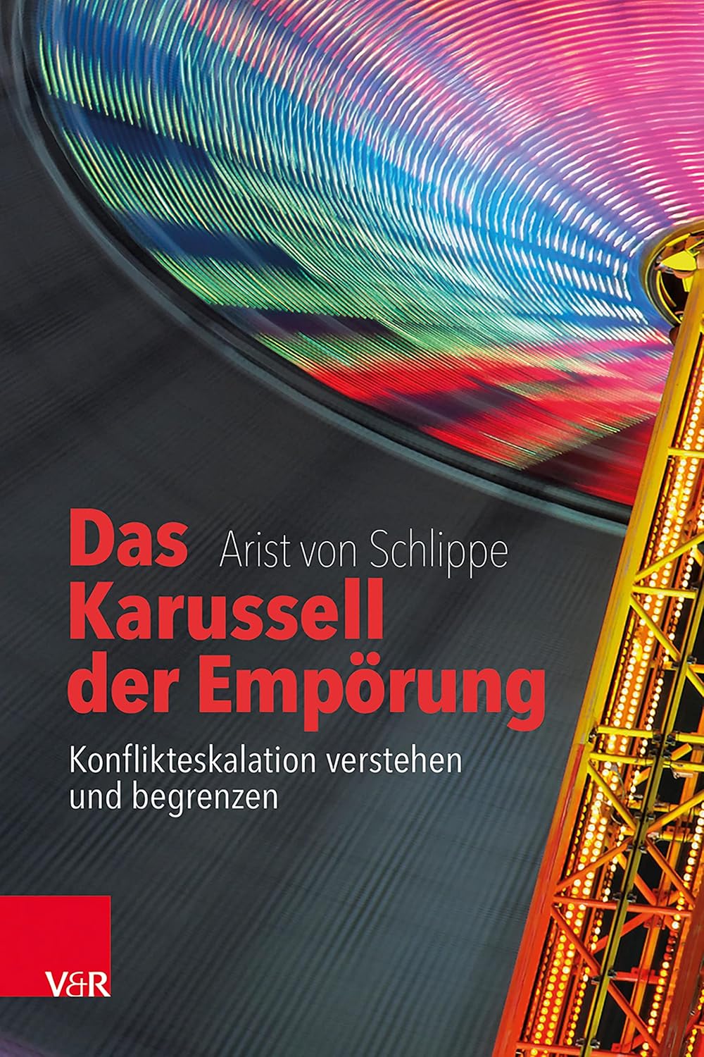 Das Karussell der Empörung: Konflikteskalation verstehen und begrenzen | Jedem Konflikt liegt ein verletztes Gerechtigkeitsempfinden zugrunde – und zwar ... sogar aussteigen können. (German Edition)