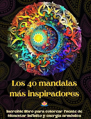 Los 40 mandalas más inspiradores - Increíble libro para colorear fuente de bienestar infinito y energía armónica Herramienta artística de autoayuda