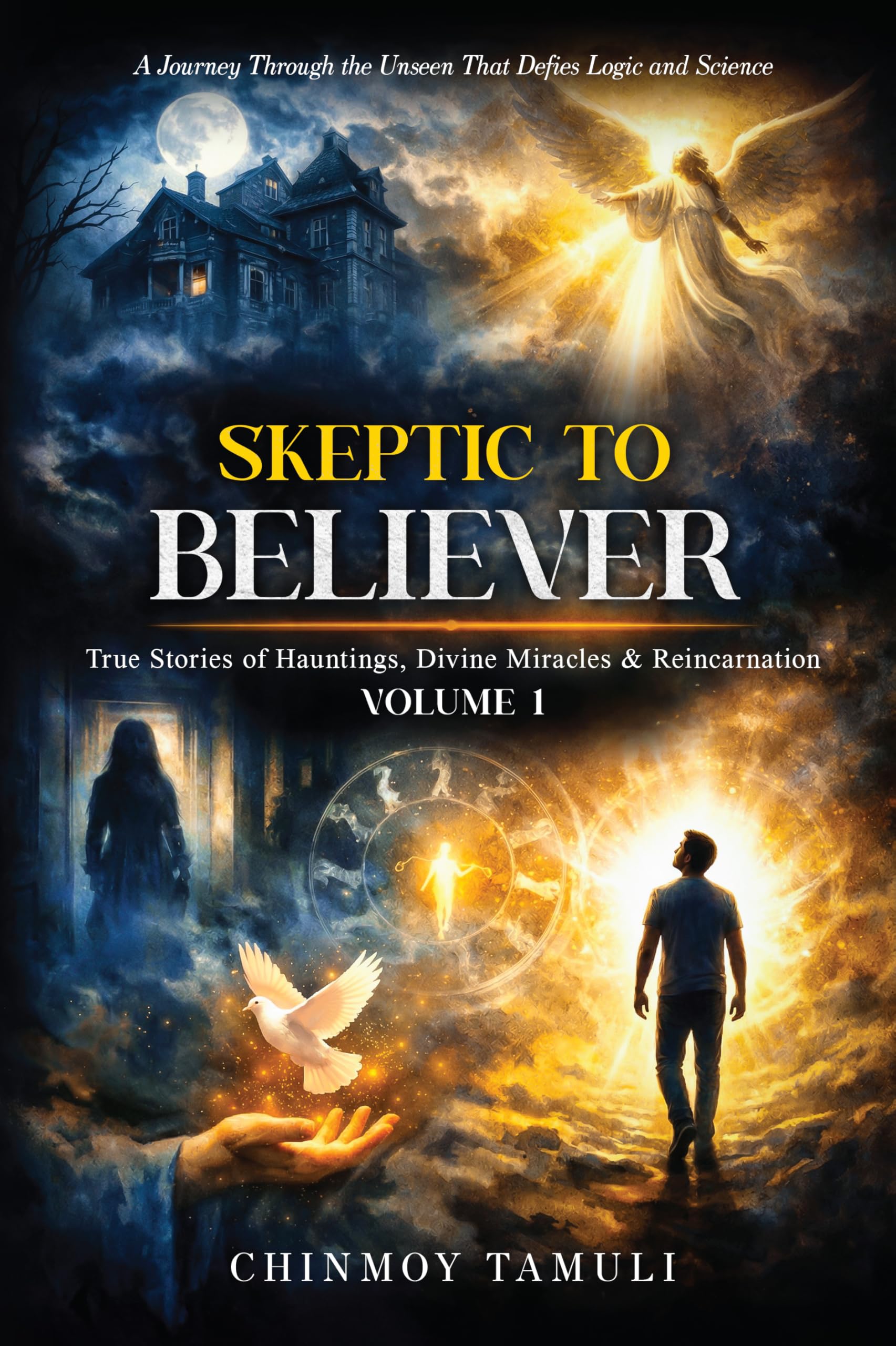 Skeptic to Believer: True Stories of Hauntings, Divine Miracles & Reincarnation - Volume 1