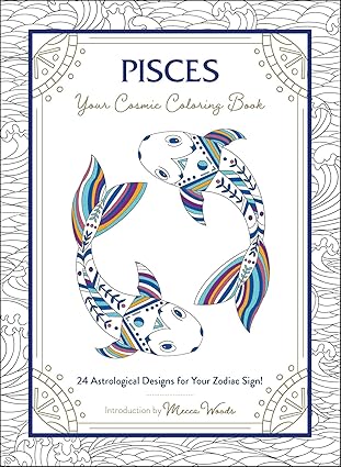 Pisces: Your Cosmic Coloring Book: 24 Astrological Designs for Your Zodiac Sign! (Cosmic Coloring Book Gift Series)