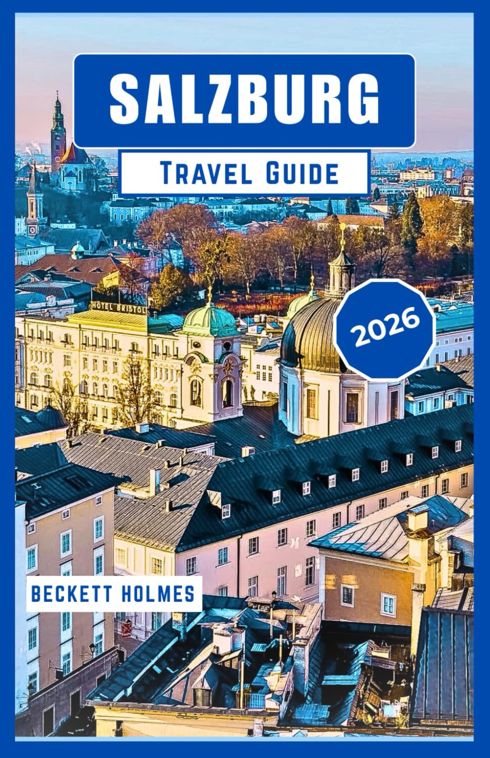 Salzburg Travel Guide 2026: Historic Streets, Alpine Culture, and Seasonal Experiences in Austria’s Heart