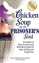 Chicken Soup for the Prisoner's Soul: 101 Stories to Open the Heart and Rekindle the Spirit of Hope, Healing and Forgivene...