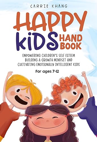 Happy Kids' Handbook Empowering children's Self-Esteem, building a Growth Mindset, and cultivating Emotionally Intelligent Kids