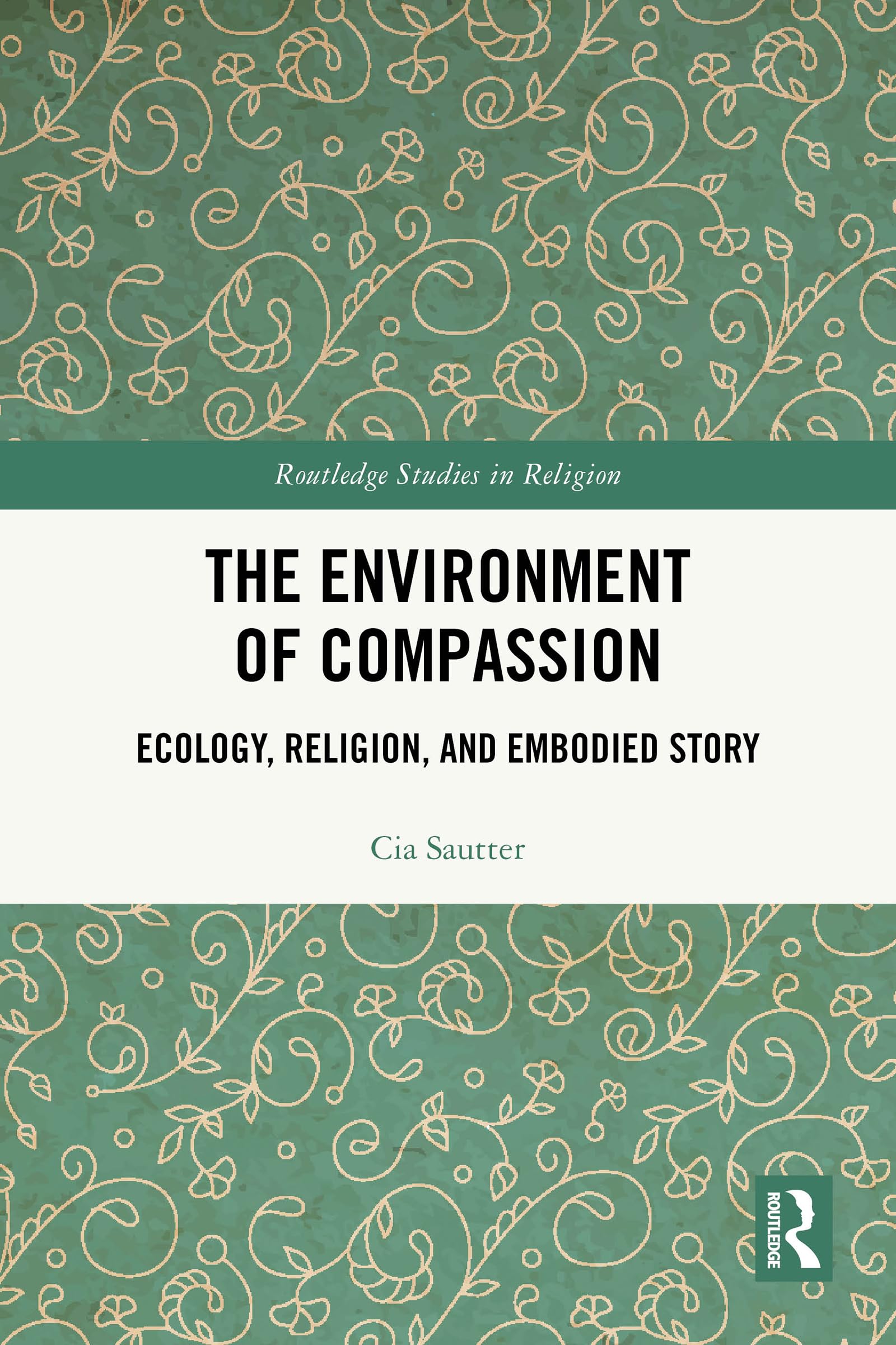 The Environment of Compassion: Ecology, Religion, and Embodied Story (Routledge Studies in Religion)