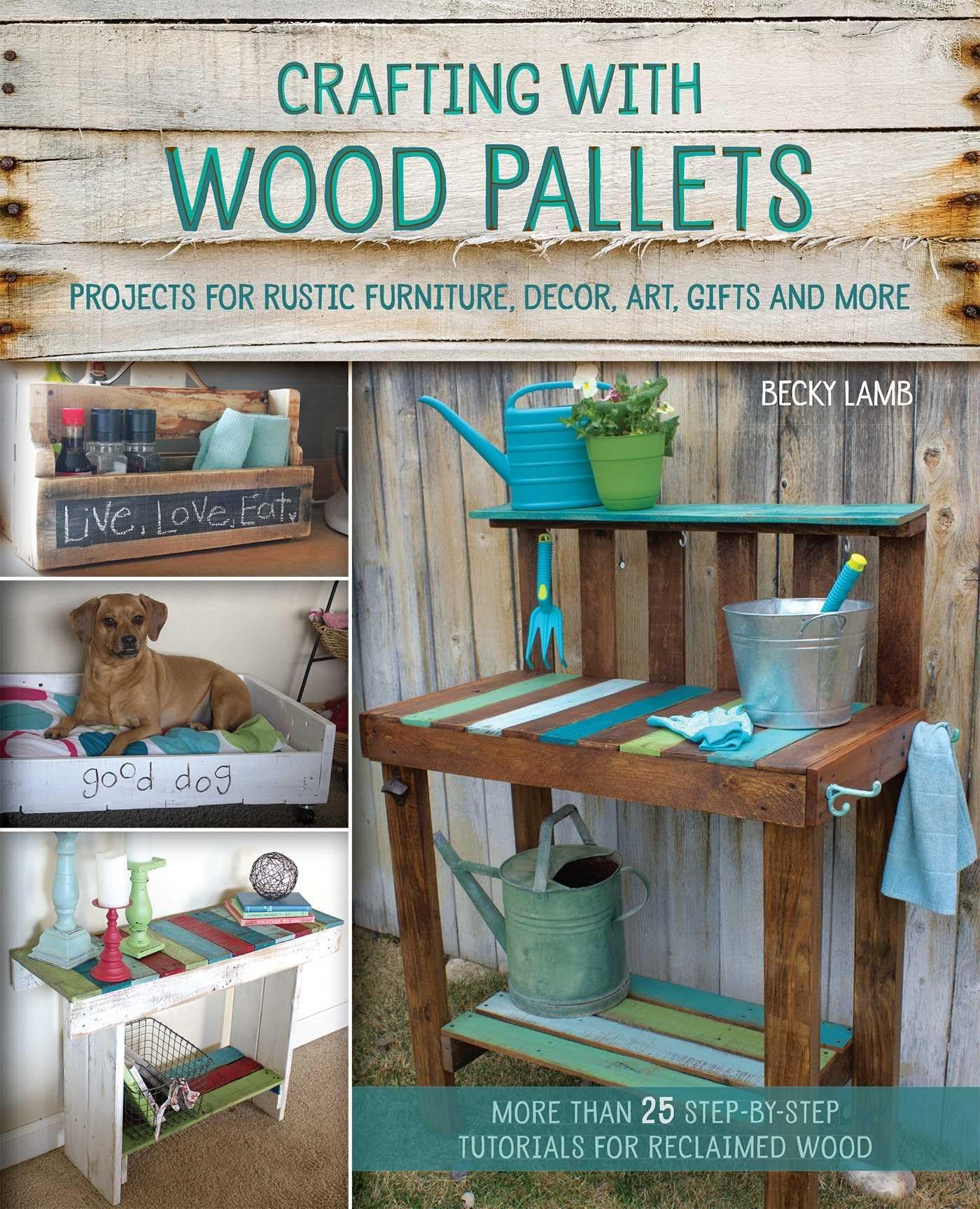 Ulysses Press Crafting With Wood Pallets: Projects for Rustic Furniture, Decor, Art, Gifts and more