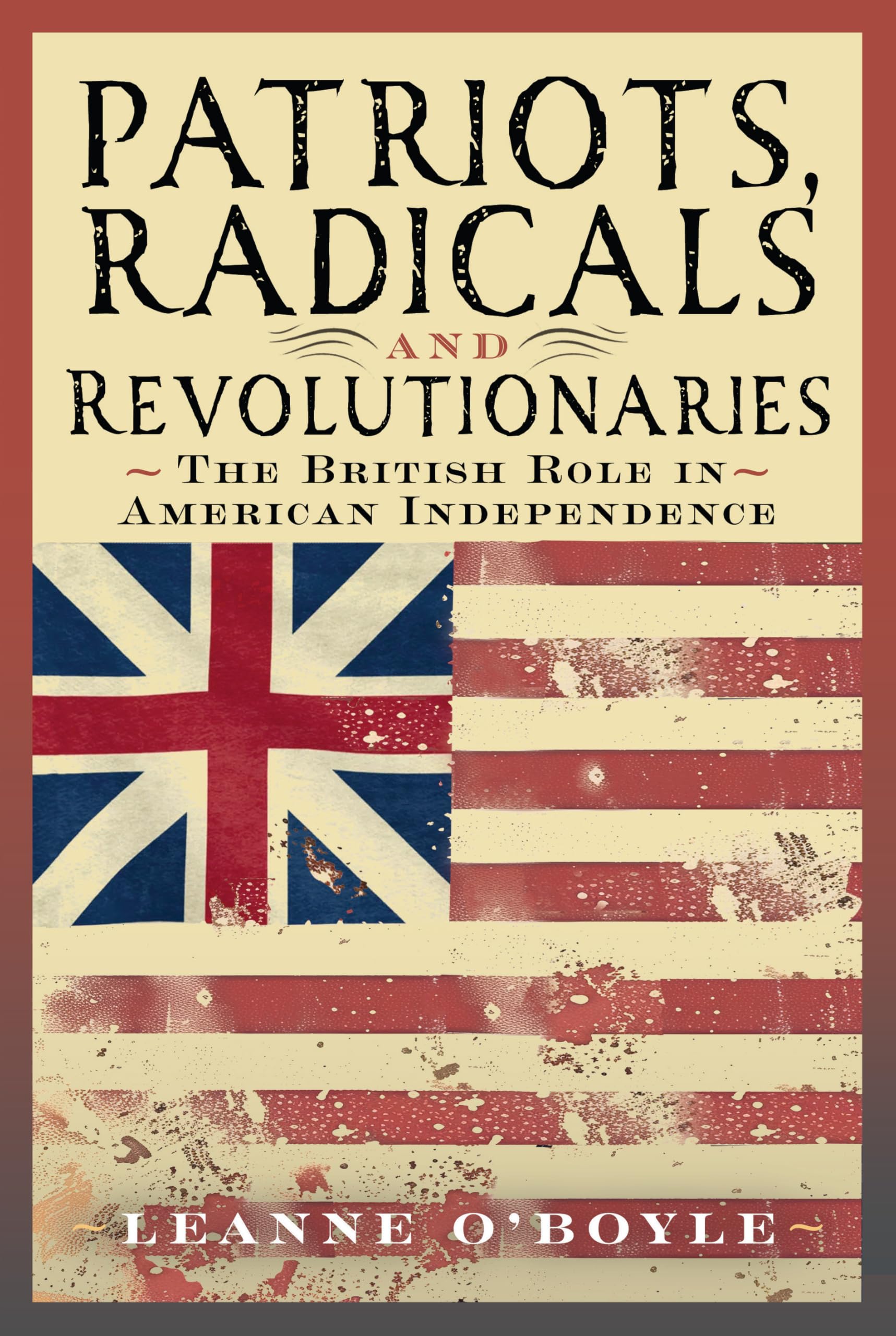 Patriots, Radicals and Revolutionaries: The British Role in American Independence