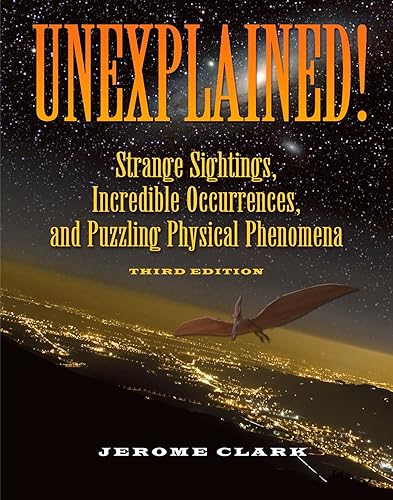 Unexplained!: Strange Sightings, Incredible Occurrences, and Puzzling Physical Phenomena (The Real Unexplained! Collection)
