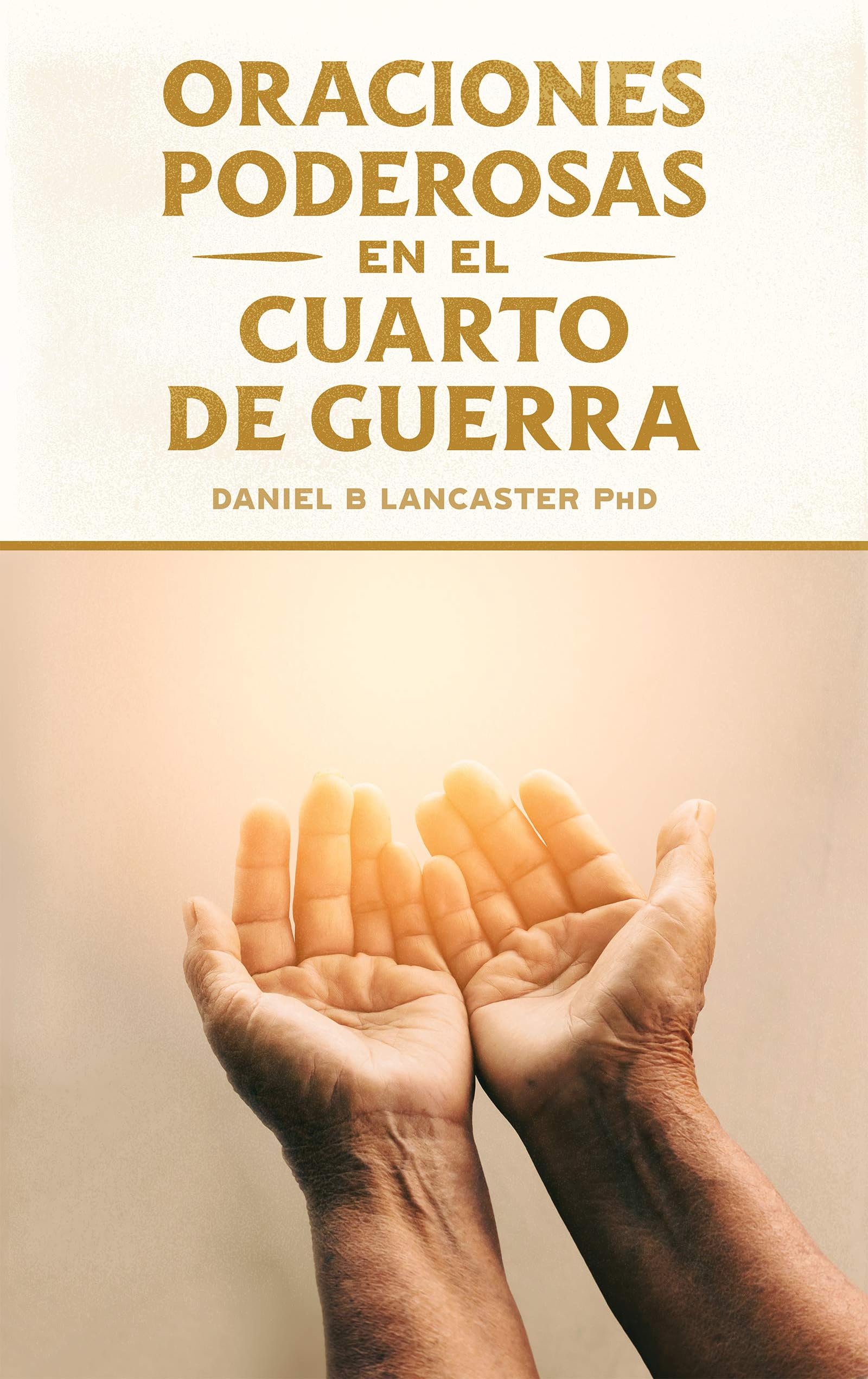 Oraciones Poderosas en el Cuarto de Guerra: Aprendiendo a orar como un guerrero poderoso en la oración (Plan de Batalla Espiritual para la Oración nº 1) (Spanish Edition) Kindle Edition