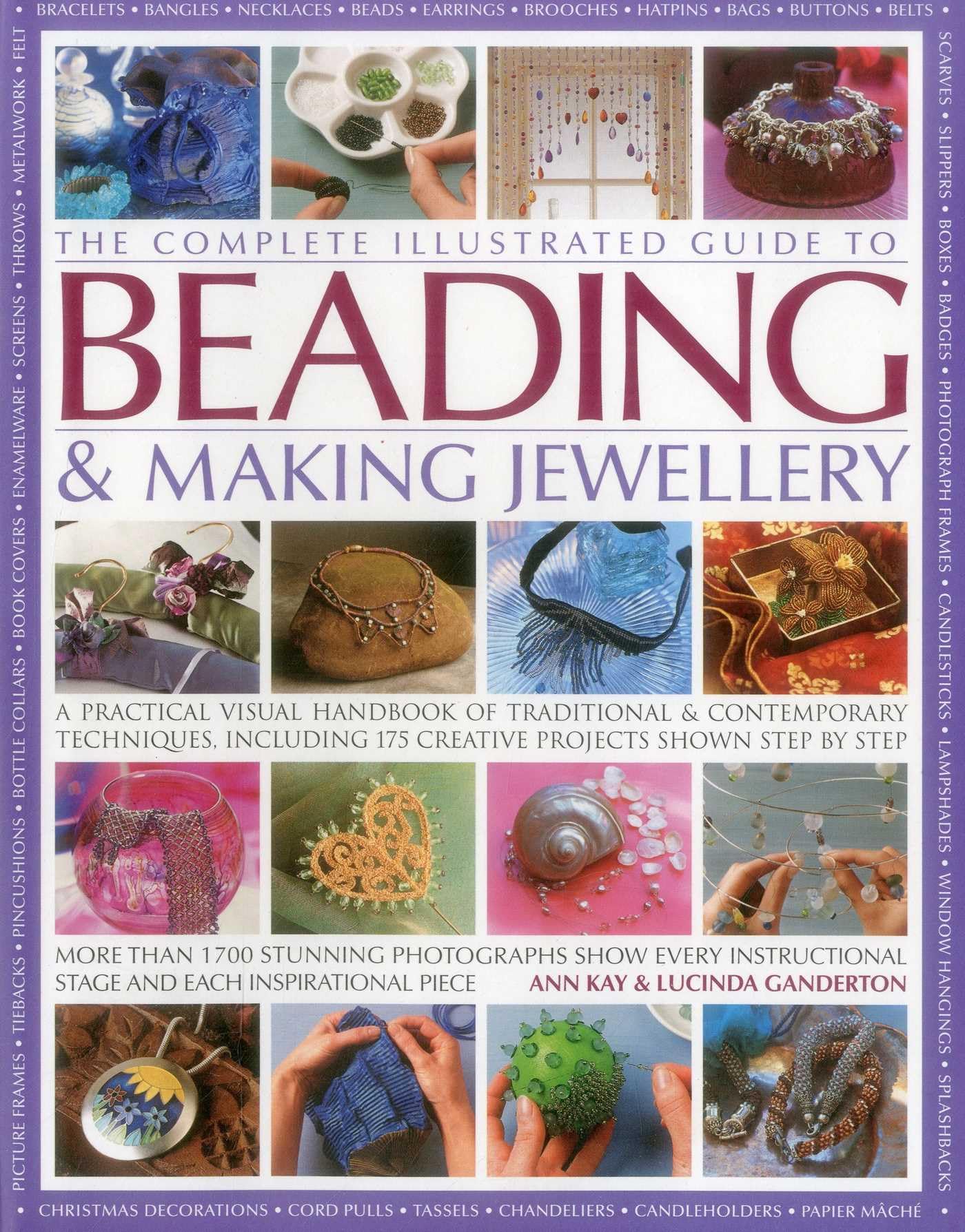 The Complete Illustrated Guide to Beading & Making Jewellery: A Practical Visual Handbook Of Traditional And Contemporary Techniques, Including 175 Creative Projects Shown Step By Step