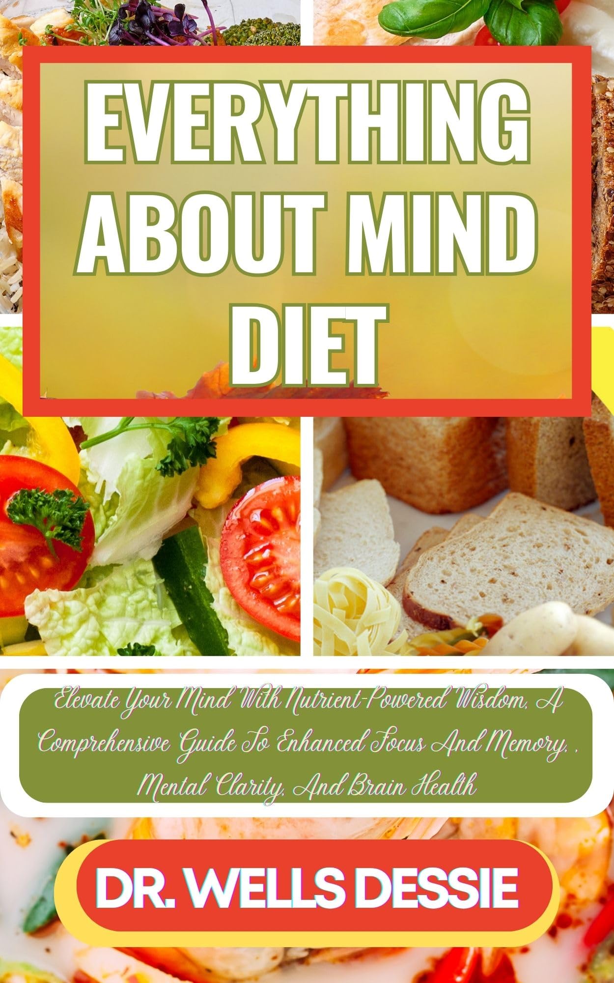 EVERYTHING ABOUT MIND DIET: Elevate Your Mind With Nutrient-Powered Wisdom, A Comprehensive Guide To Enhanced Focus And Memory, , Mental Clarity, And Brain Health