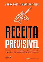 Receita Previsível: Como implementar a metodologia revolucionária de vendas outbound que pode triplicar os resultados da sua empresa (2ª edição, revisada e ampliada)