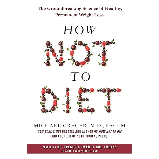 How Not to Diet: The Groundbreaking Science of Healthy, Permanent Weight Loss
