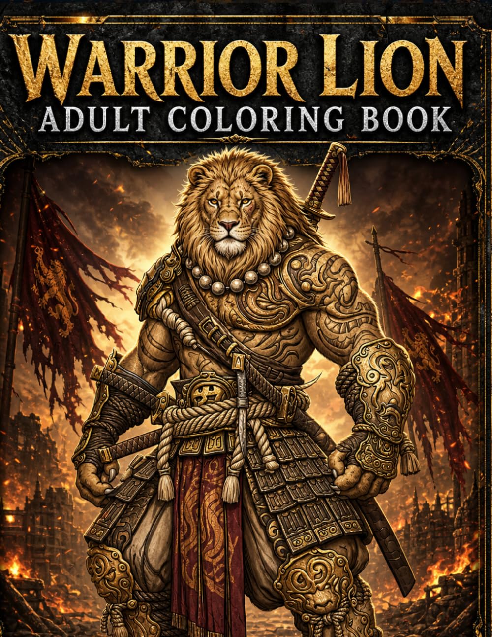 Warrior Lion Adult Coloring Book: Fierce Kings, Battle Beasts and Epic Fantasy Lions for Stress Relief and Creativity