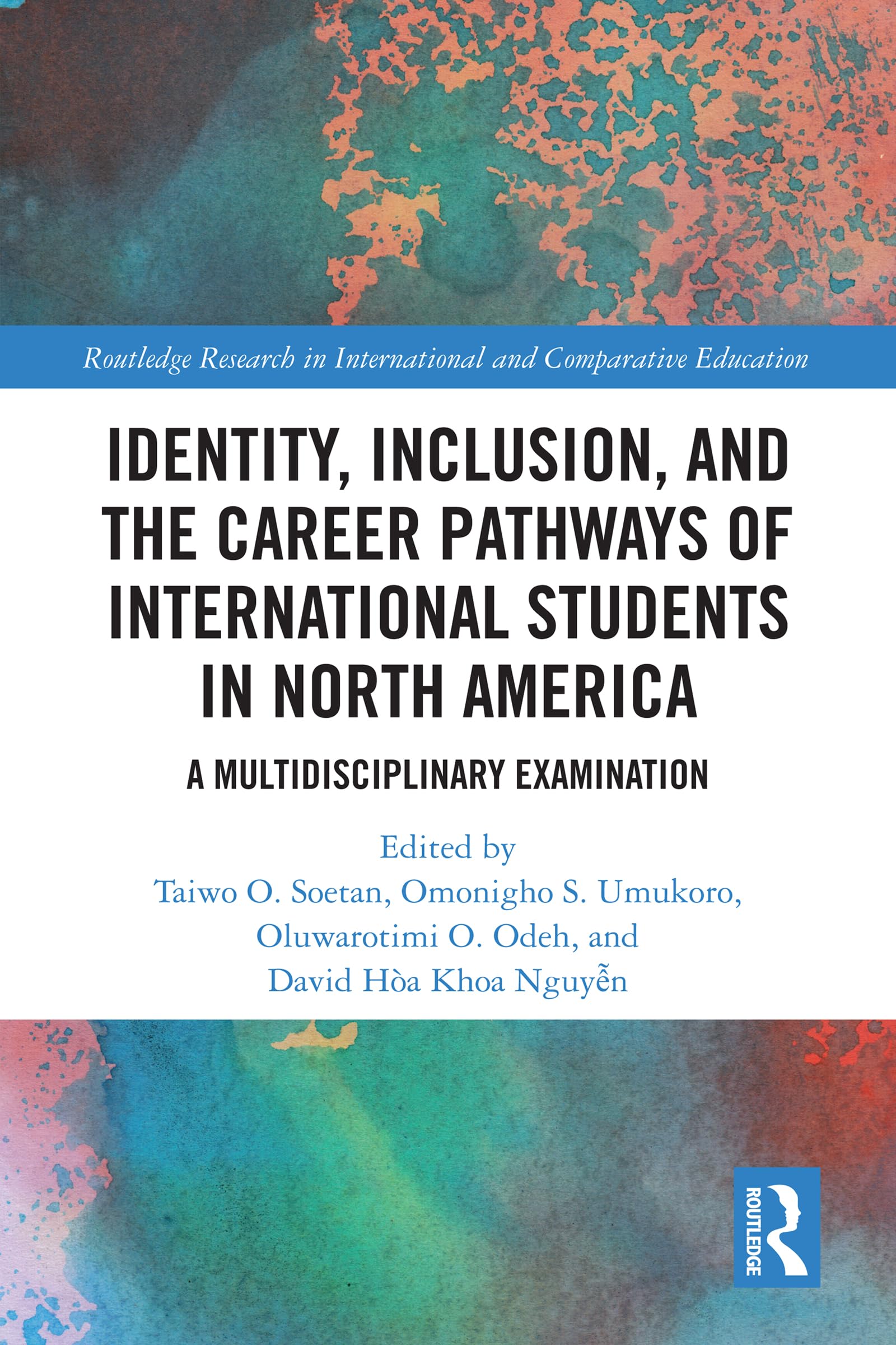 Identity, Inclusion, and the Career Pathways of International Students in North America: A Multidisciplinary Examination (Routledge Research in International and Comparative Education)