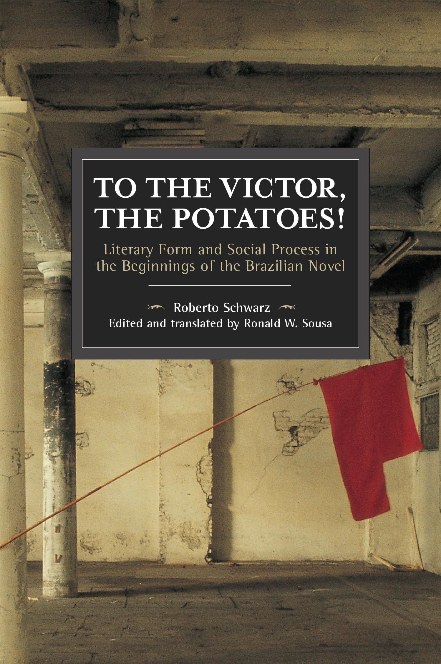To the Victor, the Potatoes!: Literary Form and Social Process in the Beginnings of the Brazilian Novel (Historical Materialism)