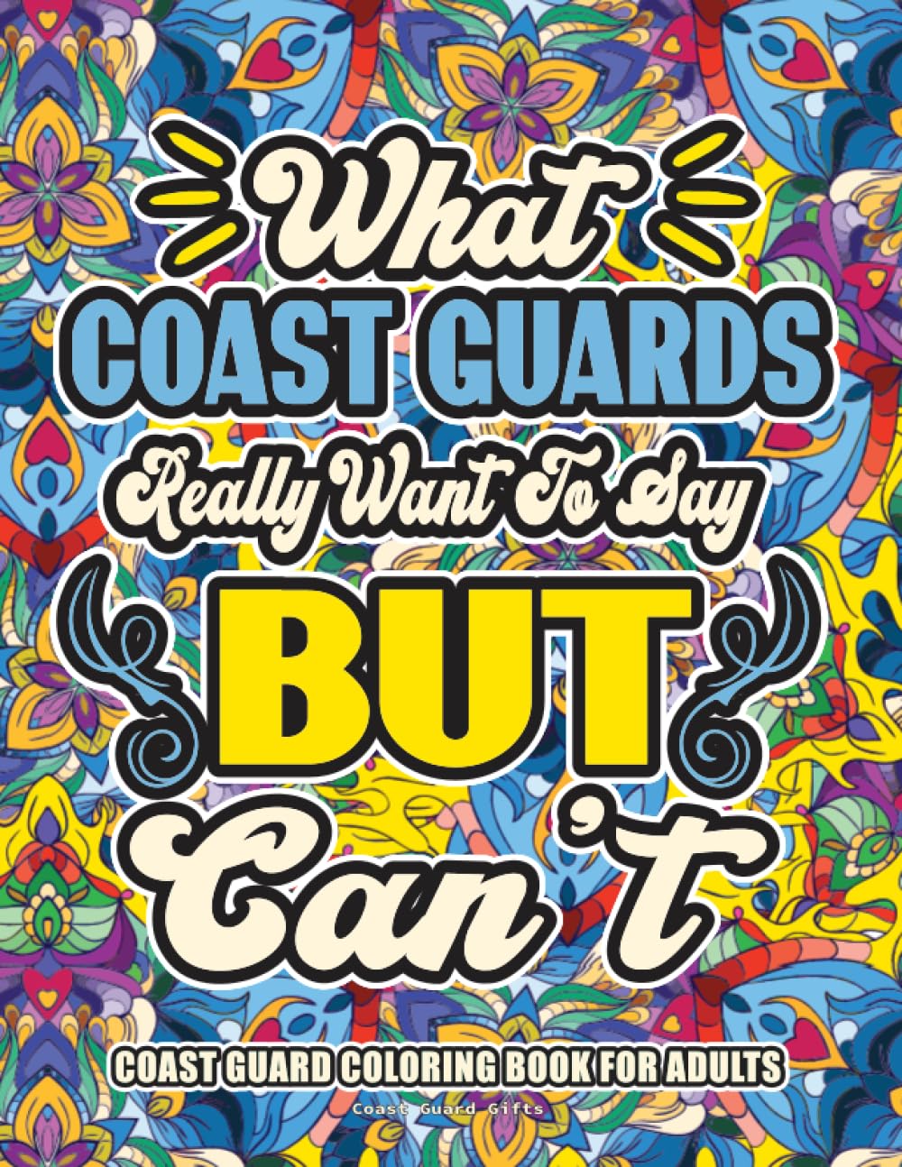 Coast Guard Gifts: Coast Guard Coloring Book for Adults: A Totally Hilarious Coloring Book Full of Coast Guard Problems for Relief from Stress and Happiness