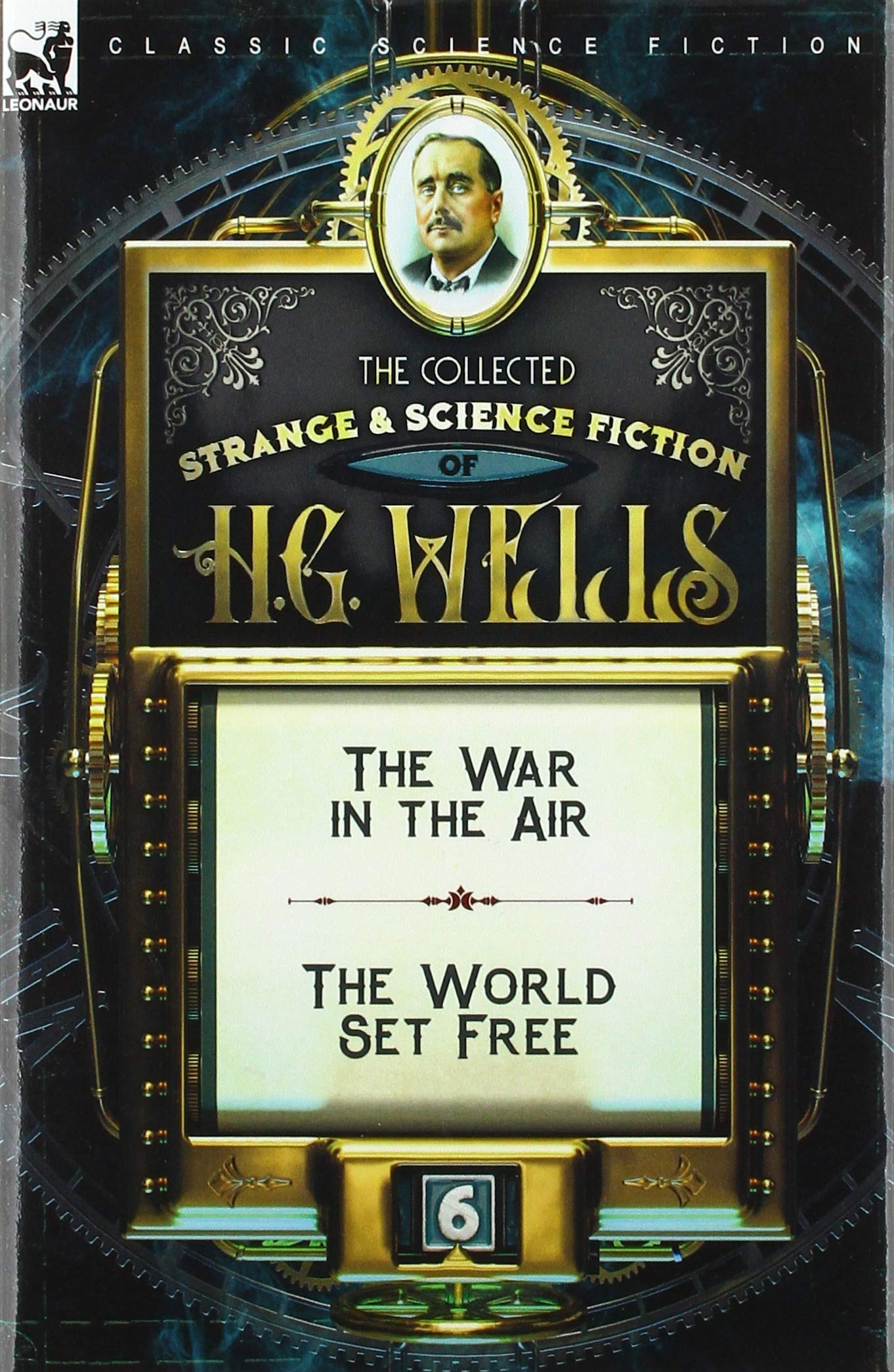 The Collected Strange & Science Fiction of H. G. Wells: Volume 6-The War in the Air & The World Set Free