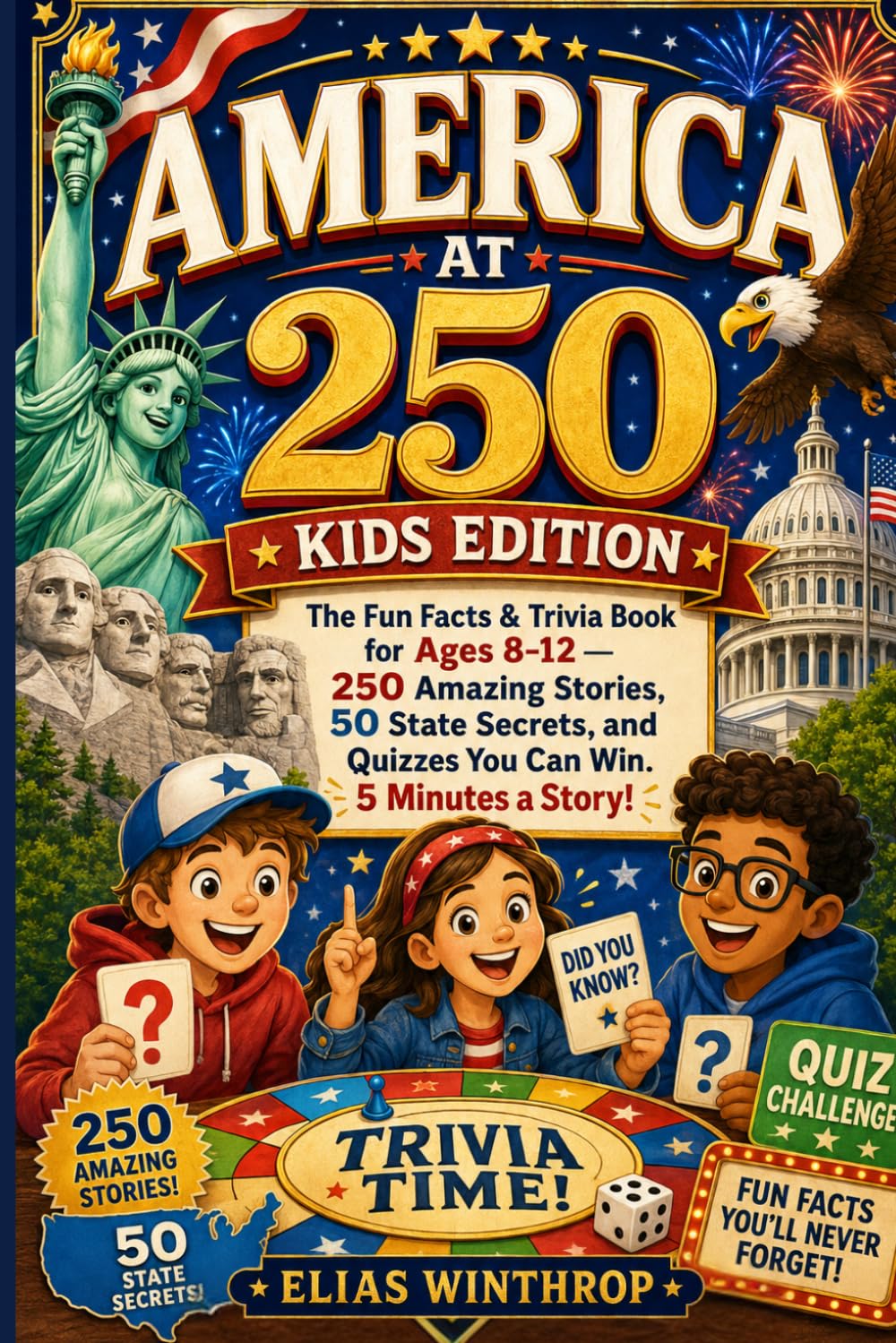 America at 250 Kids Edition: The Fun Facts & Trivia Book for Ages 8-12 — 250 Amazing Stories, 50 State Secrets, and Quizzes You Can Win. 5 Minutes a Story!