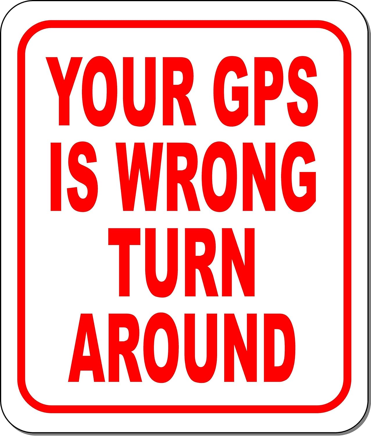 Your GPS Is Wrong Turn Around Aluminum Composite Outdoor Sign 15" x18"