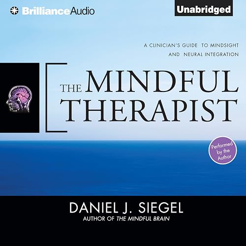 The Mindful Therapist: A Clinician's Guide to Mindsight and Neural Integration