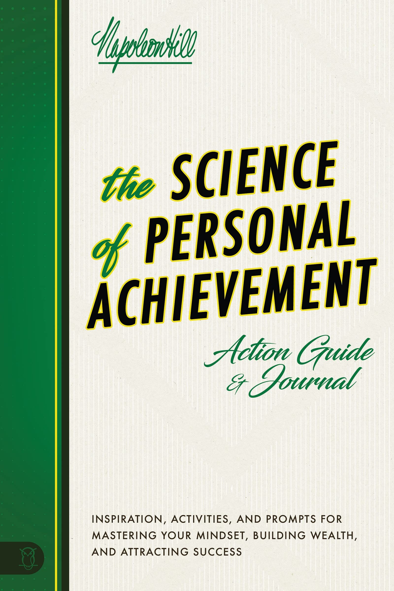 The Science of Personal Achievement: Inspiration, Activities and Prompts for Mastering Your Mindset, Building Wealth, and Attracting Success (An Official Publication of the Napoleon Hill Foundation)