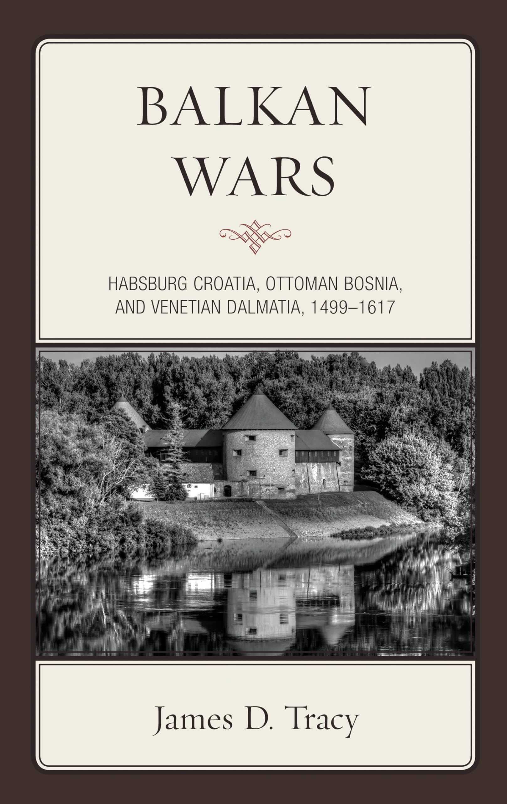 Balkan Wars: Habsburg Croatia, Ottoman Bosnia, and Venetian Dalmatia, 1499–1617 (English Edition)