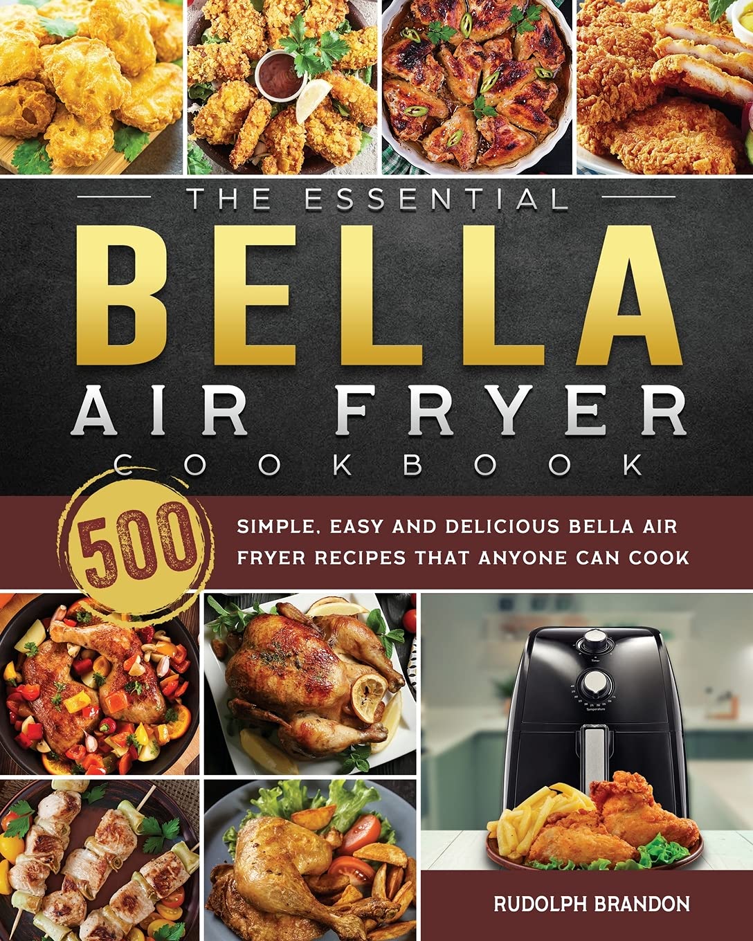 The Essential Bella Air Fryer Cookbook: 500 Simple, Easy and Delicious Bella Air Fryer Recipes That Anyone Can Cook