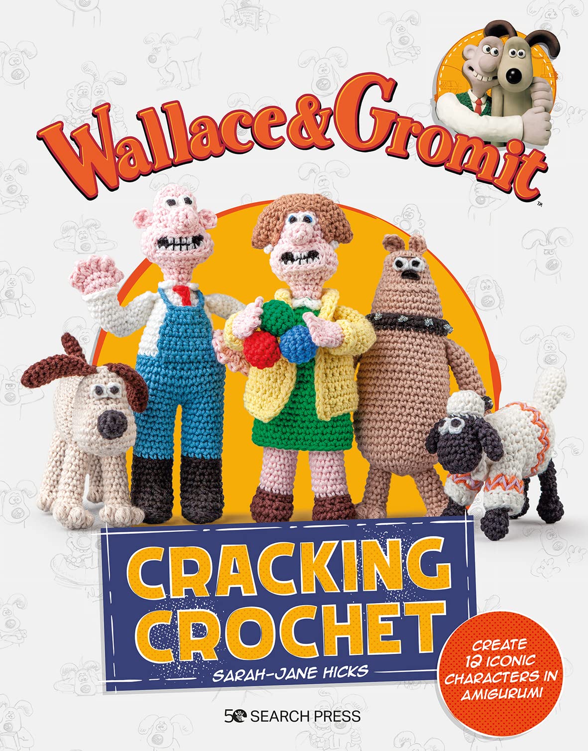 Wallace & Gromit: Cracking Crochet: Create 12 Iconic Characters in