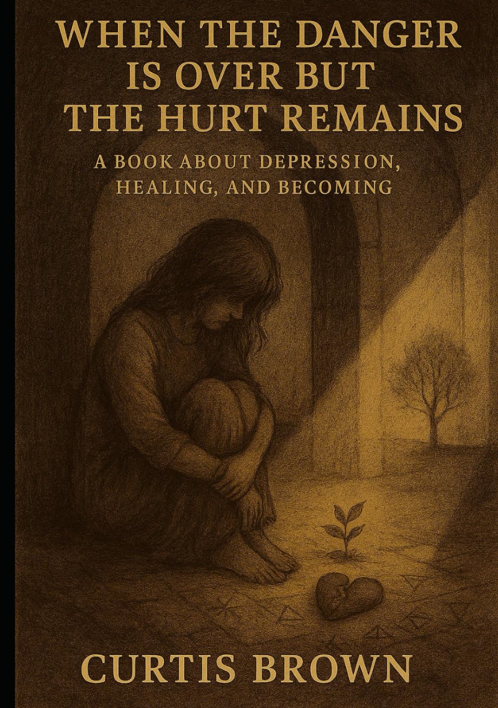 When the Danger Is Over but the Hurt Remains: A Book About Depression, Healing, and Becoming