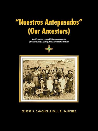 “Nuestros Antepasados” (Our Ancestors): Los Nuevo Mexicanos Del Condado De Lincoln (Lincoln County’S History of Its New Mexican Settlers)