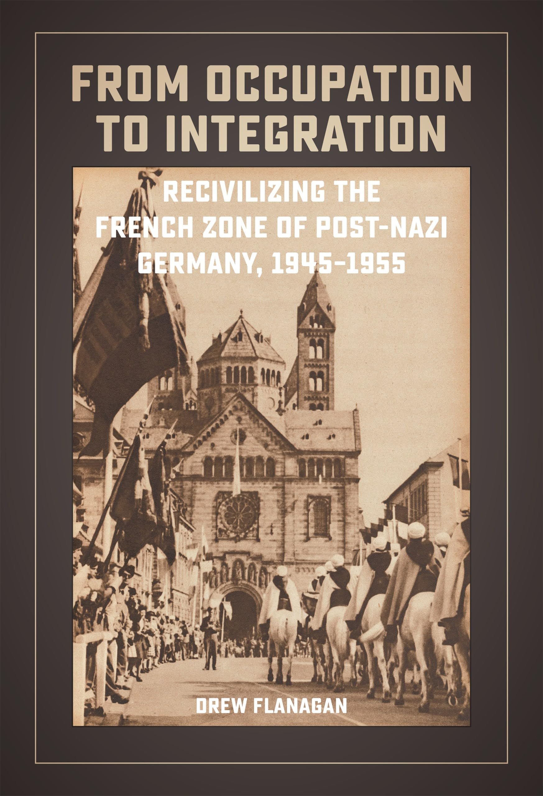 From Occupation to Integration: Recivilizing the French Zone of Post-Nazi Germany, 1945-1955