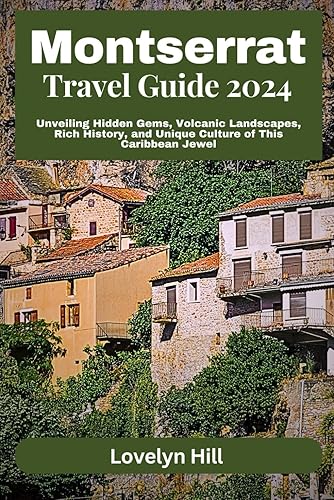 Montserrat Travel Guide 2024: Unveiling Hidden Gems, Volcanic Landscapes, Rich History, and Unique Culture of This Caribbean Jewel (Global Travel Guide Series)