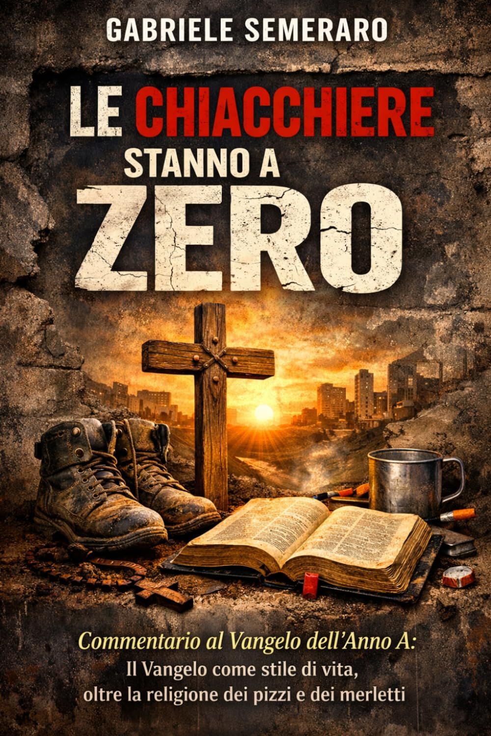 LE CHIACCHIERE STANNO A ZERO: Commentario al Vangelo dell'Anno A: Il Vangelo come stile di vita, oltre la religione dei pizzi e dei merletti (FEDE FUORI SERVIZIO)