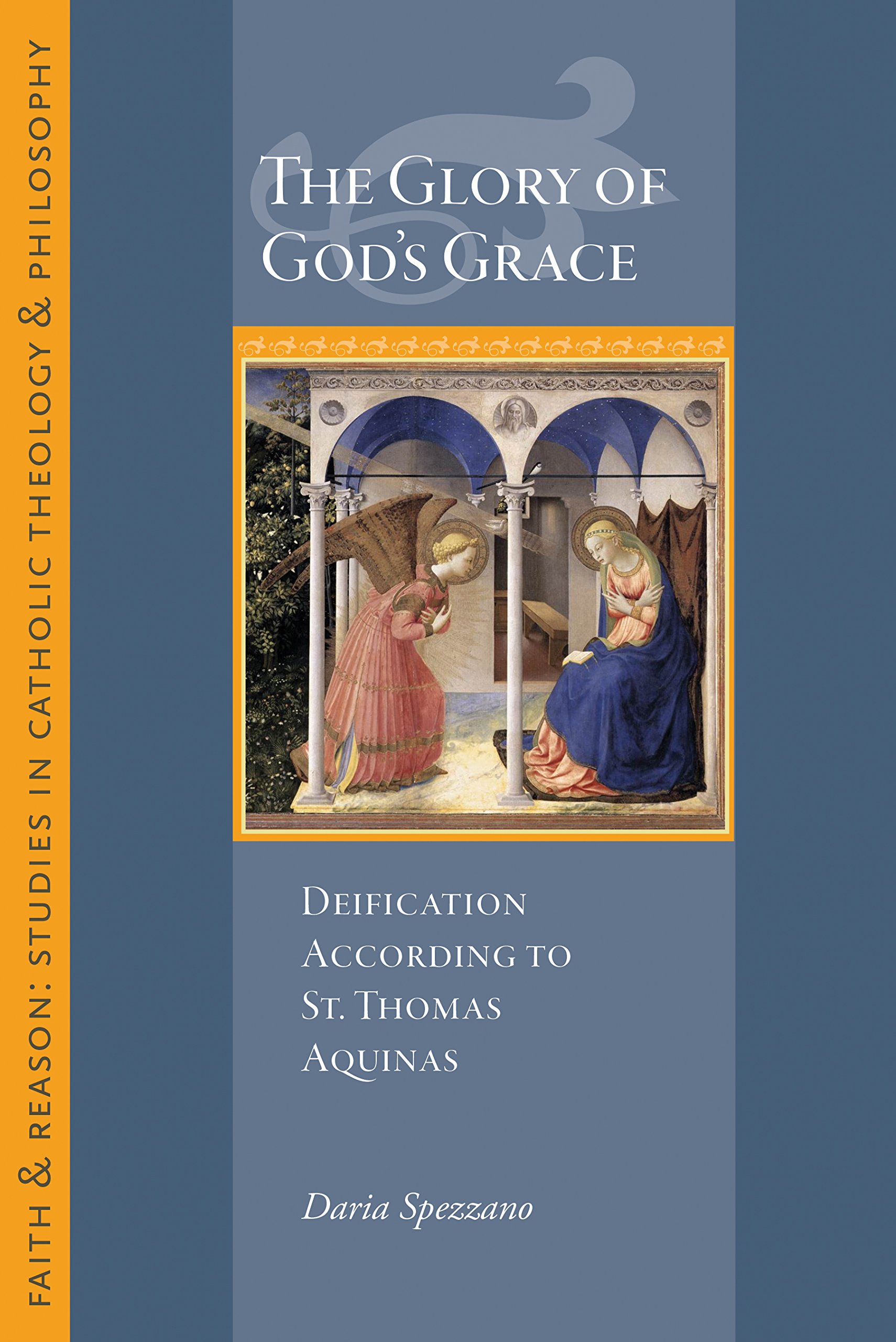 The Glory of God's Grace: Deification According to St. Thomas Aquinas (Faith and Reason Studies in Catholic Theology and Philosophy)