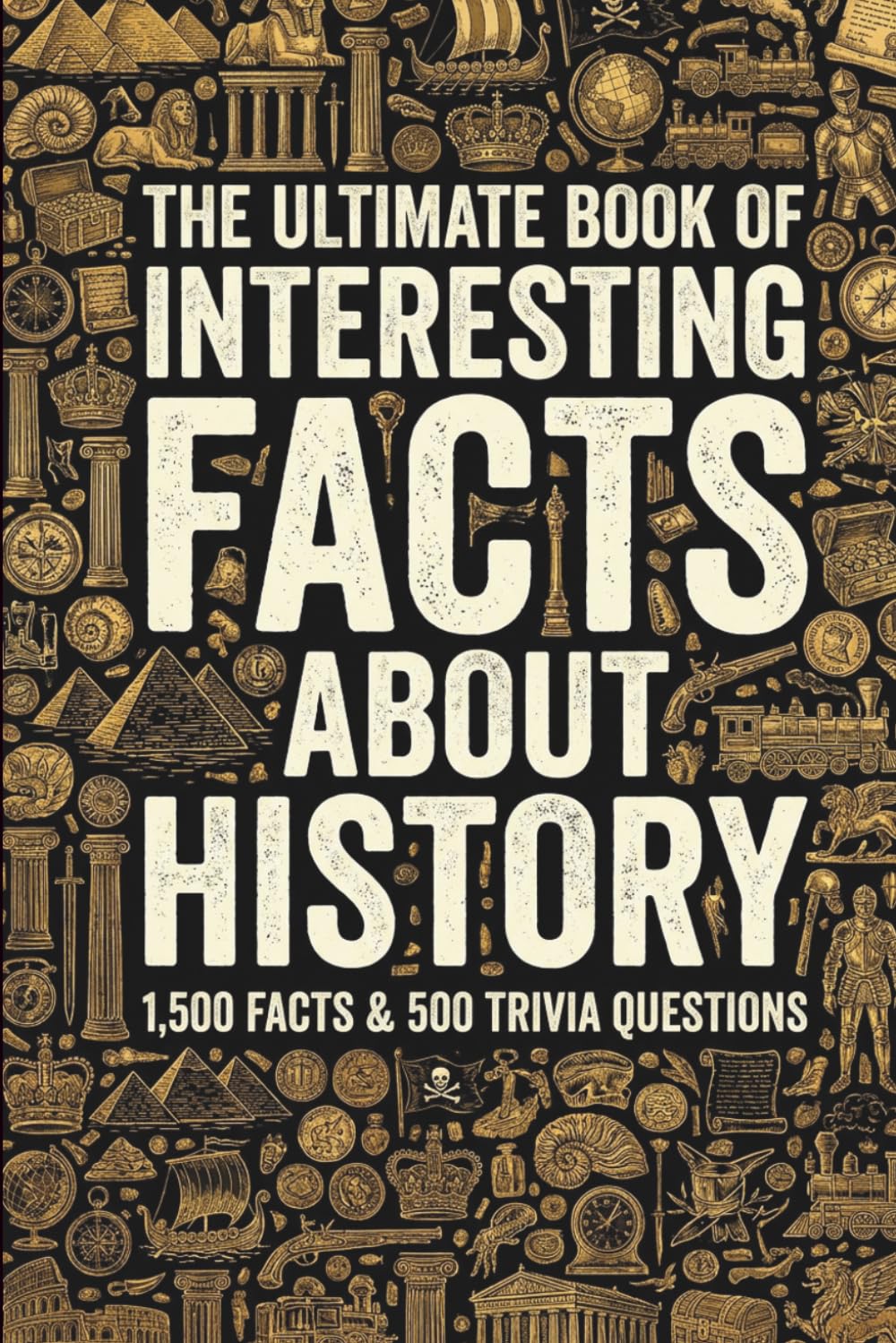 The Ultimate Book of Interesting Facts About History: 1,500 Random History Facts, Weird Trivia, and Fascinating Tidbits You Never Learned in ... Gift for Curious Adults and History Buffs